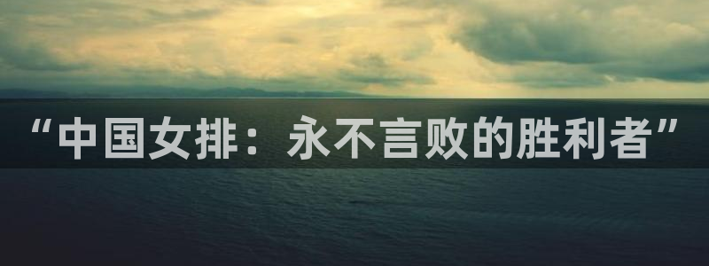 “中国女排：永不言败的胜利者”